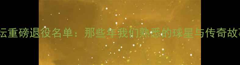 图片 体坛重磅退役名单：那些年我们熟悉的球星与传奇故事2