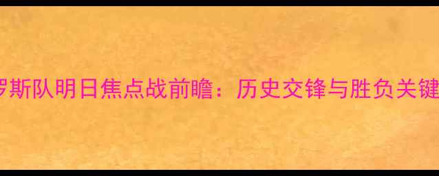 图片 俄罗斯队明日焦点战前瞻：历史交锋与胜负关键全2