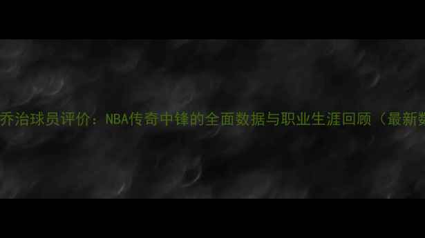 图片 保罗·乔治球员评价：NBA传奇中锋的全面数据与职业生涯回顾（最新数据）2