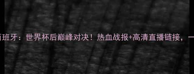 图片 克罗地亚男篮vs西班牙：世界杯后巅峰对决！热血战报+高清直播链接，一文看懂全流程！2