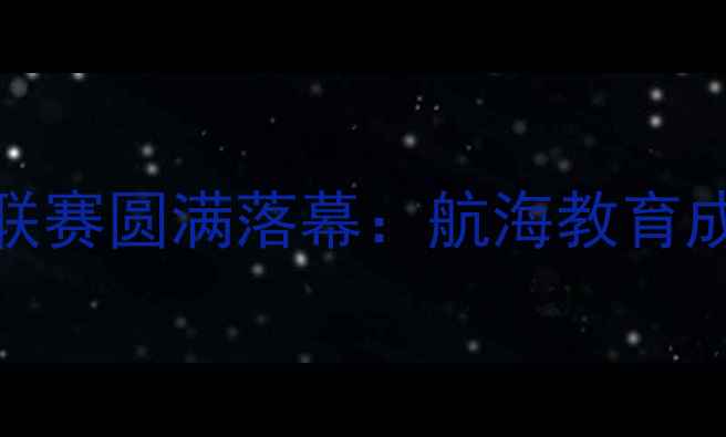 图片 全国大学生帆船联赛圆满落幕：航海教育成高校体育新趋势