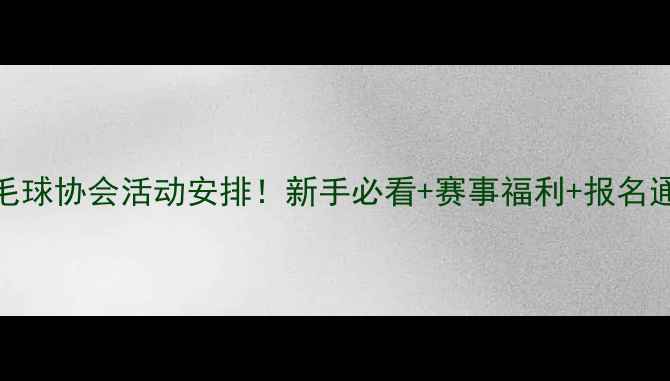 图片 全年羽毛球协会活动安排！新手必看+赛事福利+报名通道🏸✨