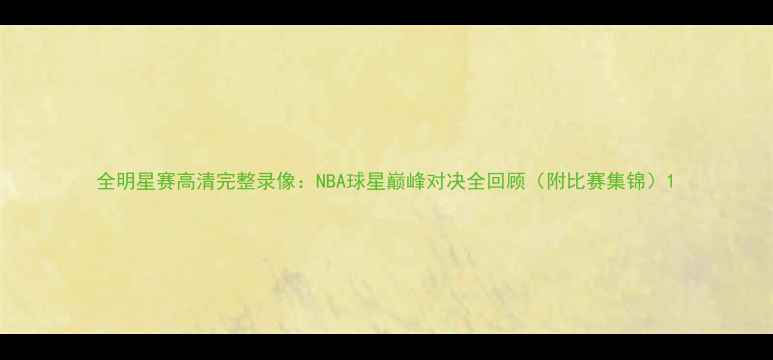 图片 全明星赛高清完整录像：NBA球星巅峰对决全回顾（附比赛集锦）1