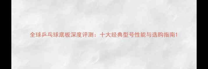 图片 全球乒乓球底板深度评测：十大经典型号性能与选购指南1
