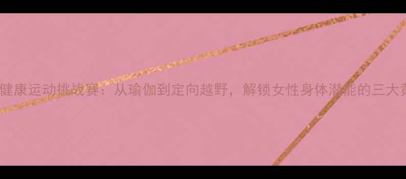 图片 全球女性健康运动挑战赛：从瑜伽到定向越野，解锁女性身体潜能的三大黄金赛道2