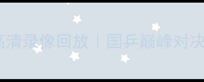 图片 全运会乒乓球赛高清录像回放｜国乒巅峰对决全记录+观赛攻略