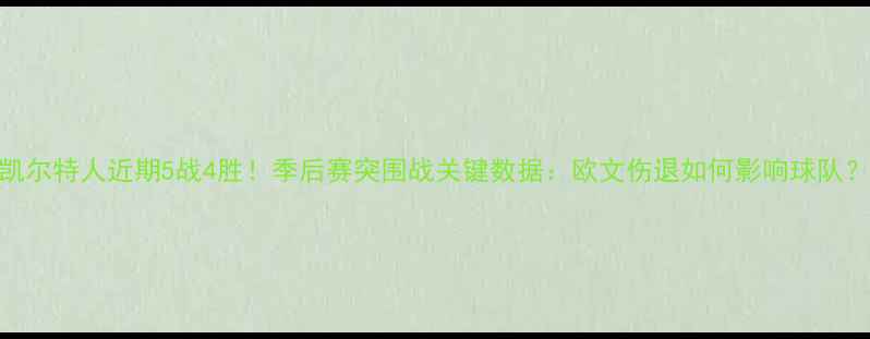 图片 凯尔特人近期5战4胜！季后赛突围战关键数据：欧文伤退如何影响球队？
