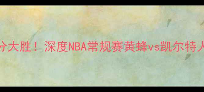 图片 凯里·欧文夏洛特首秀44分大胜！深度NBA常规赛黄蜂vs凯尔特人战术博弈（附比赛集锦）