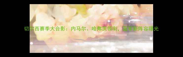 图片 切尔西赛季大合影：内马尔、哈弗茨领衔，蓝军新阵容曝光