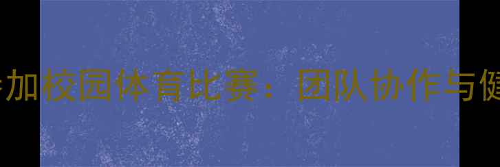 图片 初中部70名学生参加校园体育比赛：团队协作与健康校园建设纪实2