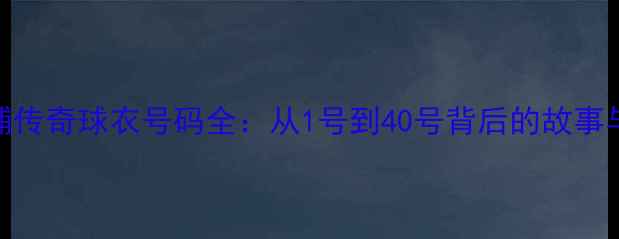 图片 利物浦传奇球衣号码全：从1号到40号背后的故事与传承