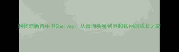 图片 利物浦新晋中卫Shelvey：从青训新星到英超铁闸的成长之路