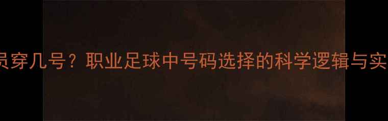 图片 前腰球员穿几号？职业足球中号码选择的科学逻辑与实战案例2