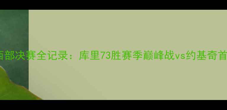 图片 勇士vs掘金西部决赛全记录：库里73胜赛季巅峰战vs约基奇首秀封神之战1