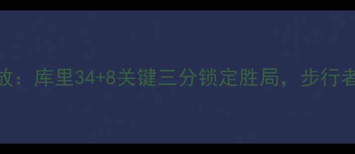 图片 勇士vs步行者高清录像回放：库里34+8关键三分锁定胜局，步行者双星27+12难阻卫冕冠军2