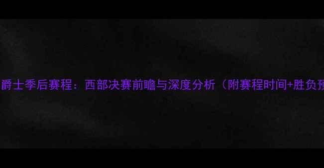 图片 勇士vs爵士季后赛程：西部决赛前瞻与深度分析（附赛程时间+胜负预测）2