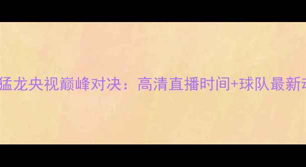图片 勇士vs猛龙央视巅峰对决：高清直播时间+球队最新动态全1