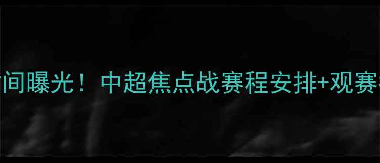 图片 北京国安今日比赛时间曝光！中超焦点战赛程安排+观赛指南（附实时更新）