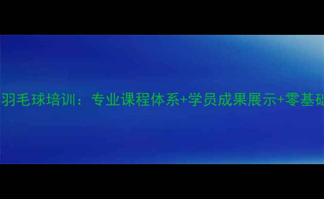 图片 北京奥体羽毛球培训：专业课程体系+学员成果展示+零基础教学全1