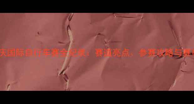 图片 北京延庆国际自行车赛全纪录：赛道亮点、参赛攻略与赛事回顾1