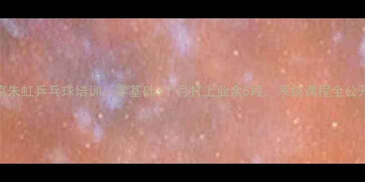 图片 北京朱虹乒乓球培训：零基础3个月打上业余5段，系统课程全公开！