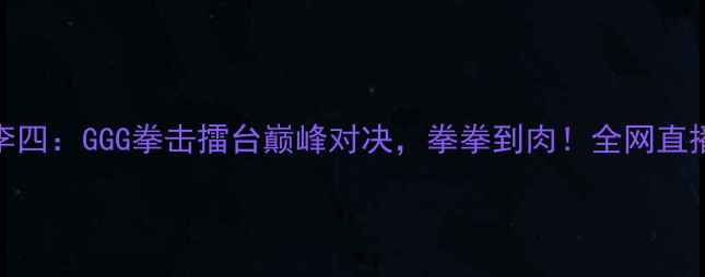 图片 北京站张三vs李四：GGG拳击擂台巅峰对决，拳拳到肉！全网直播倒计时3天！2