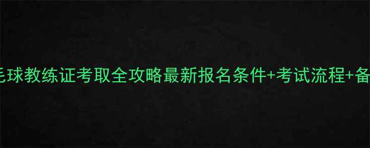 图片 北京羽毛球教练证考取全攻略最新报名条件+考试流程+备考技巧2
