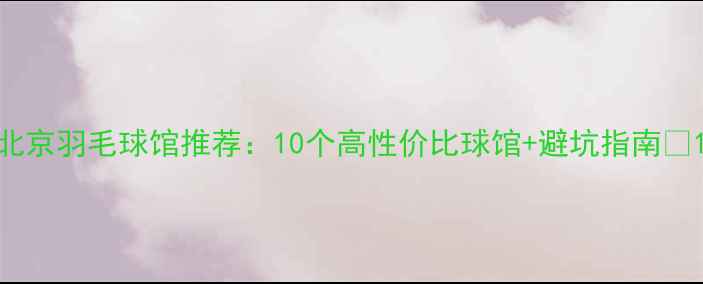 图片 北京羽毛球馆推荐：10个高性价比球馆+避坑指南🏸1