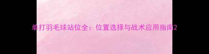 图片 单打羽毛球站位全：位置选择与战术应用指南2