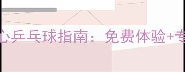 图片 南京全民健身中心乒乓球指南：免费体验+专业教练+设施全2
