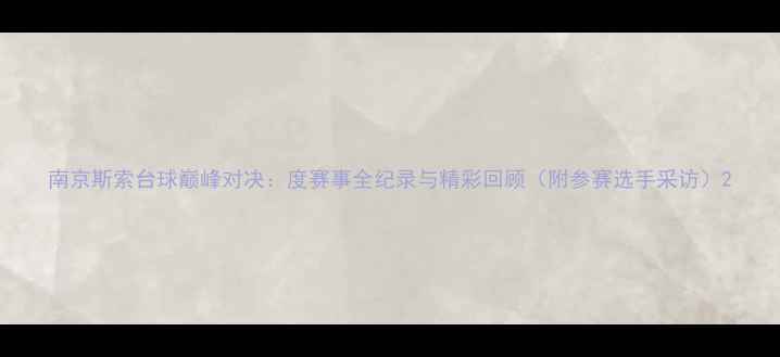 图片 南京斯索台球巅峰对决：度赛事全纪录与精彩回顾（附参赛选手采访）2