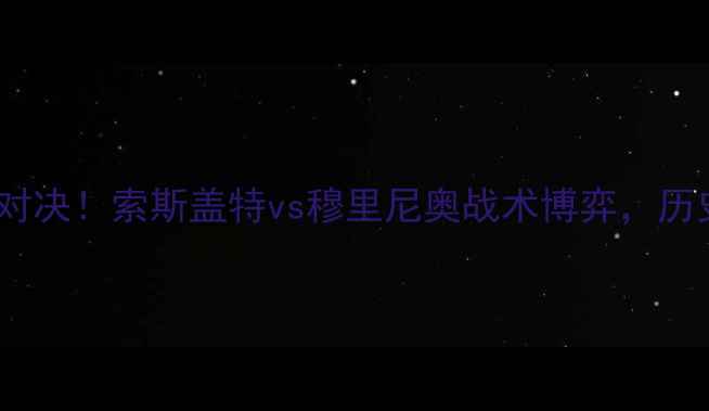 图片 南安普顿vs曼联巅峰对决！索斯盖特vs穆里尼奥战术博弈，历史交锋+战报预测全✨