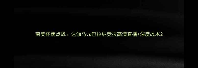 图片 南美杯焦点战：达伽马vs巴拉纳竞技高清直播+深度战术2