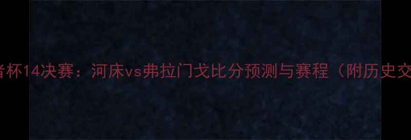 图片 南美解放者杯14决赛：河床vs弗拉门戈比分预测与赛程（附历史交锋数据）1