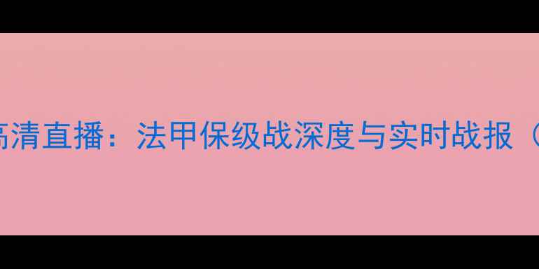 图片 南锡VS拉瓦勒高清直播：法甲保级战深度与实时战报（附赛事前瞻）1