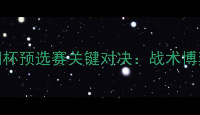 图片 卡塔尔vs日本亚洲杯预选赛关键对决：战术博弈与历史恩怨深度