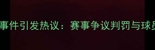 图片 卡塔尔球员黄牌事件引发热议：赛事争议判罚与球员行为规范深度1