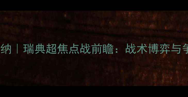 图片 卡尔玛vs索尔纳｜瑞典超焦点战前瞻：战术博弈与争冠悬念全🏆2