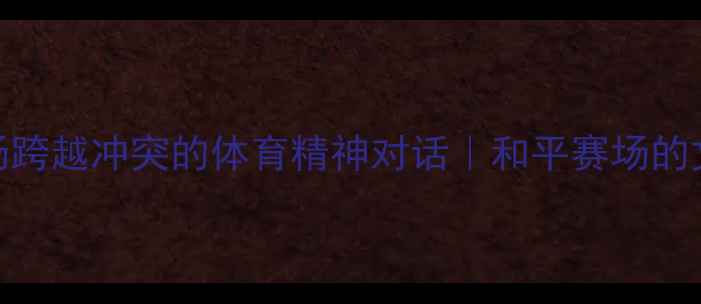 图片 印度vs巴勒斯坦：一场跨越冲突的体育精神对话｜和平赛场的文化碰撞与热血时刻✨