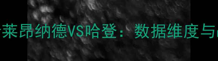 图片 历史级锋线对决分析莱昂纳德VS哈登：数据维度与战术博弈的终极较量