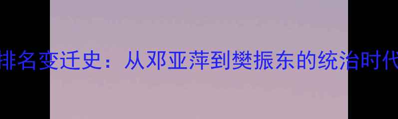 图片 历届乒乓球世界排名变迁史：从邓亚萍到樊振东的统治时代（附最新榜单）
