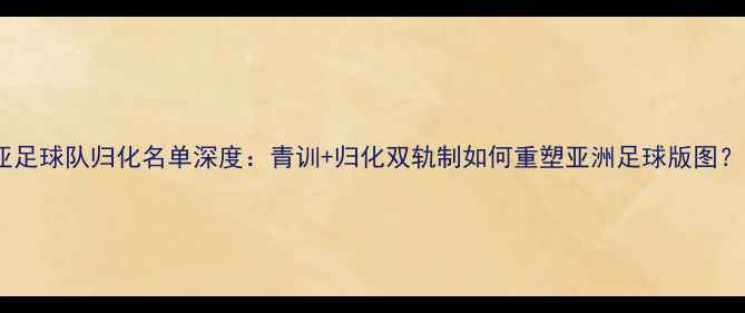 图片 叙利亚足球队归化名单深度：青训+归化双轨制如何重塑亚洲足球版图？🇸🇦1