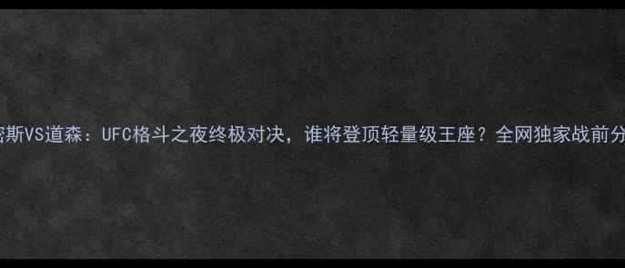 图片 史密斯VS道森：UFC格斗之夜终极对决，谁将登顶轻量级王座？全网独家战前分析2