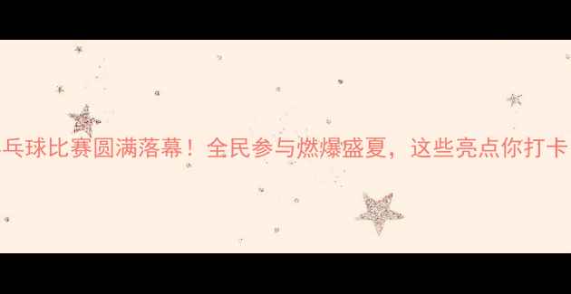 图片 和县乒乓球比赛圆满落幕！全民参与燃爆盛夏，这些亮点你打卡了吗？