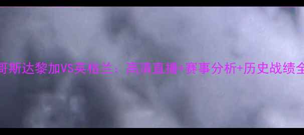 图片 哥斯达黎加VS英格兰：高清直播+赛事分析+历史战绩全