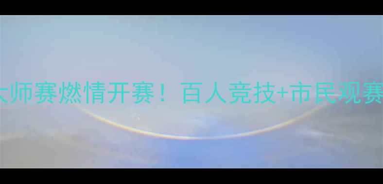 图片 唐山象棋大师赛燃情开赛！百人竞技+市民观赛攻略速收1