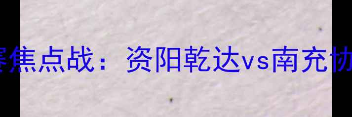 图片 四川省篮球联赛焦点战：资阳乾达vs南充协鑫谁将问鼎？1