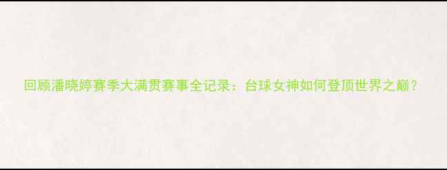 图片 回顾潘晓婷赛季大满贯赛事全记录：台球女神如何登顶世界之巅？