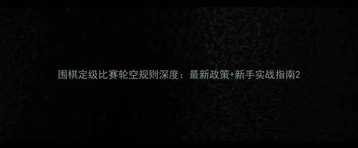图片 围棋定级比赛轮空规则深度：最新政策+新手实战指南2