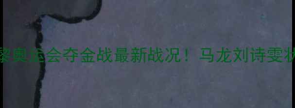 图片 国乒巴黎奥运会夺金战最新战况！马龙刘诗雯状态大🏆